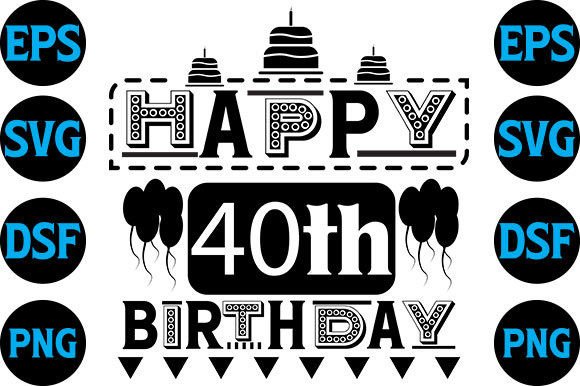 Happy Birthaday Svg Design, Happy 40th